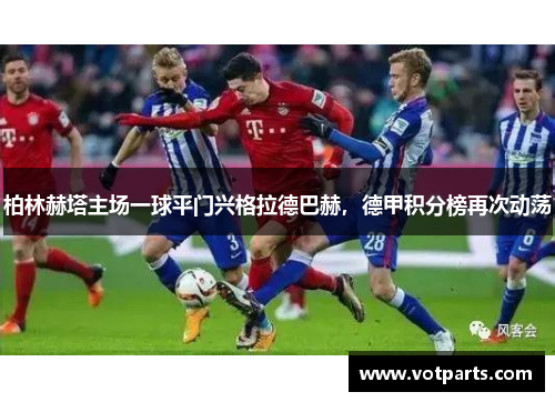 柏林赫塔主场一球平门兴格拉德巴赫，德甲积分榜再次动荡