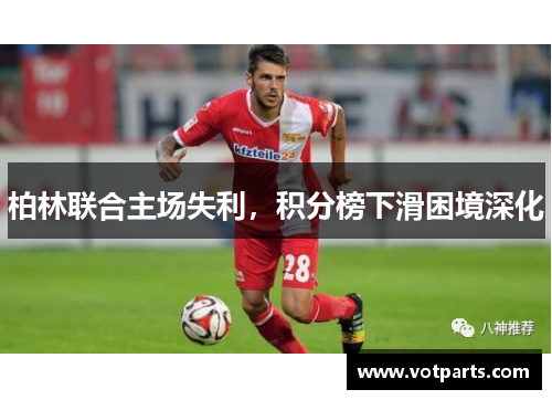 柏林联合主场失利，积分榜下滑困境深化
