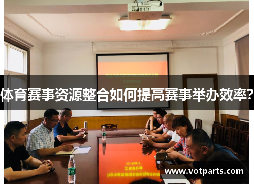体育赛事资源整合如何提高赛事举办效率？