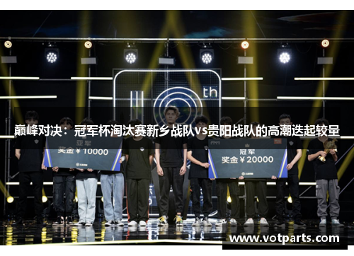 巅峰对决：冠军杯淘汰赛新乡战队vs贵阳战队的高潮迭起较量