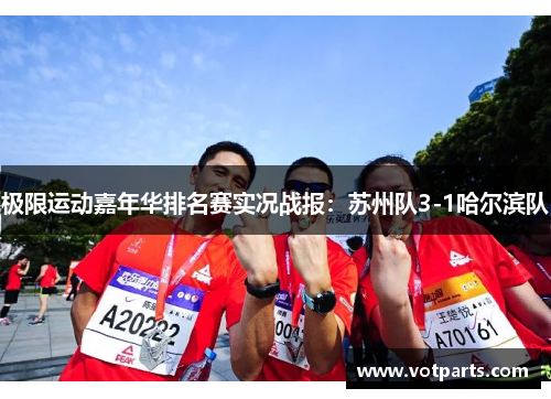 极限运动嘉年华排名赛实况战报：苏州队3-1哈尔滨队