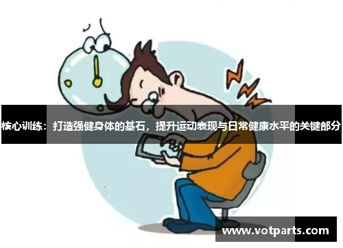 核心训练：打造强健身体的基石，提升运动表现与日常健康水平的关键部分