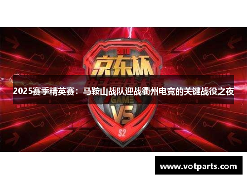 2025赛季精英赛：马鞍山战队迎战衢州电竞的关键战役之夜